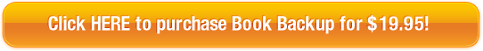 Click HERE to purchase Book Backup for $19.95!