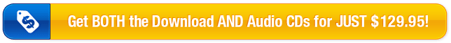 Get BOTH the Download AND Audio CDs for JUST $129.95!