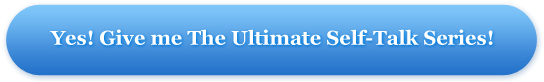 Yes! Give me The Ultimate Self-Talk Series!